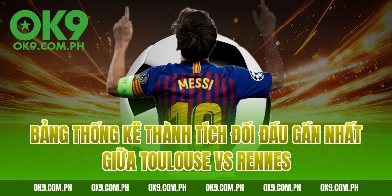 Bảng thống kê thành tích đối đầu gần nhất giữa Toulouse vs Rennes