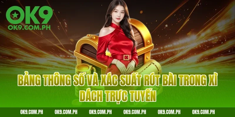 Bảng thông số và xác suất rút bài trong xì dách trực tuyến