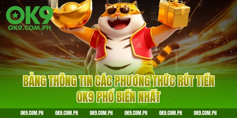 Bảng thông tin các phương thức rút tiền OK9 phổ biến nhất