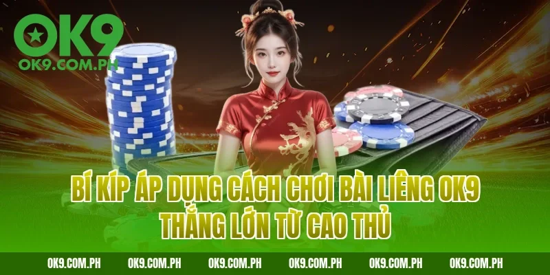 Bí kíp áp dụng cách chơi bài Liêng OK9 thắng lớn từ cao thủ