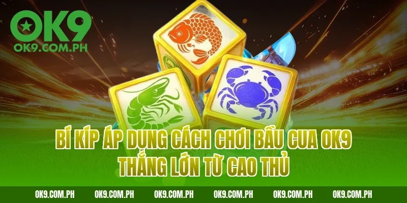 Bí kíp áp dụng cách chơi Bầu cua OK9 thắng lớn từ cao thủ
