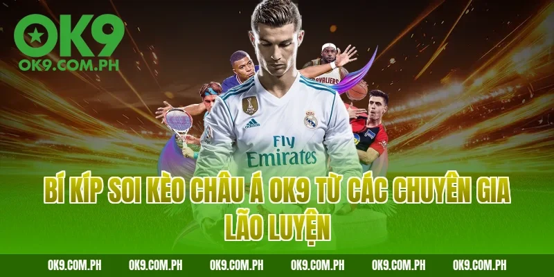 Bí kíp soi kèo châu Á OK9 từ các chuyên gia lão luyện