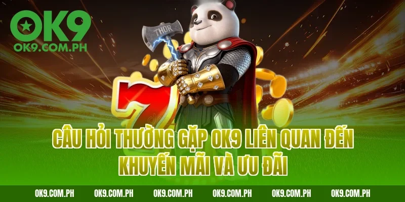 Câu hỏi thường gặp OK9 liên quan đến khuyến mãi và ưu đãi