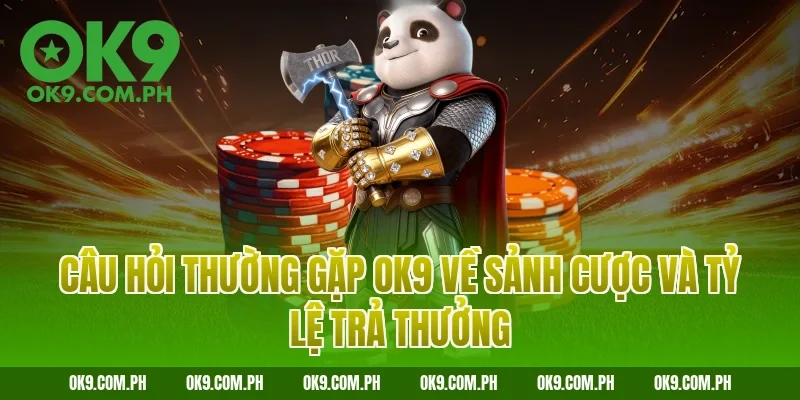Câu hỏi thường gặp OK9 về sảnh cược và tỷ lệ trả thưởng