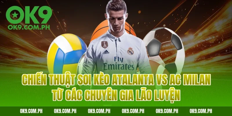 Chiến thuật soi kèo Atalanta vs AC Milan từ các chuyên gia lão luyện