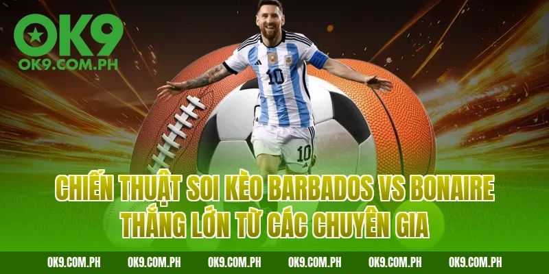 Chiến thuật soi kèo Barbados vs Bonaire thắng lớn từ các chuyên gia