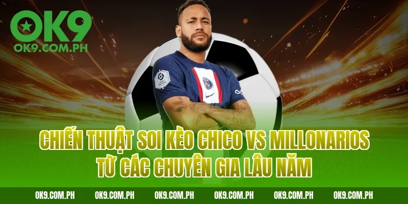 Chiến thuật soi kèo Chico vs Millonarios từ các chuyên gia lâu năm