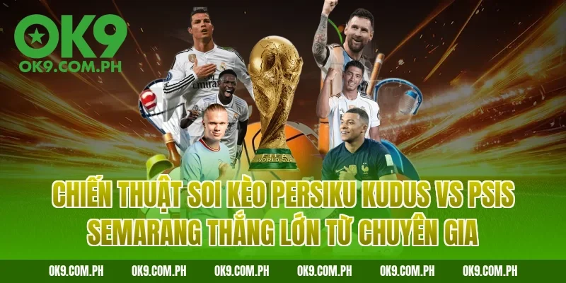 Chiến thuật soi kèo Persiku Kudus vs PSIS Semarang thắng lớn từ chuyên gia