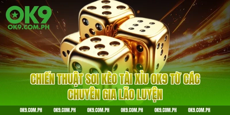 Chiến thuật soi kèo tài xỉu OK9 từ các chuyên gia lão luyện