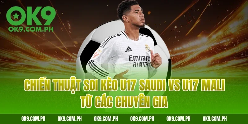 Chiến thuật soi kèo U17 Saudi vs U17 Mali từ các chuyên gia