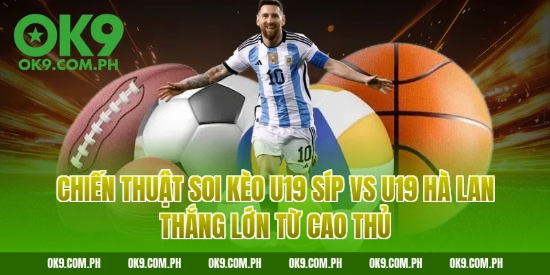 Chiến thuật soi kèo U19 Síp vs U19 Hà Lan thắng lớn từ cao thủ