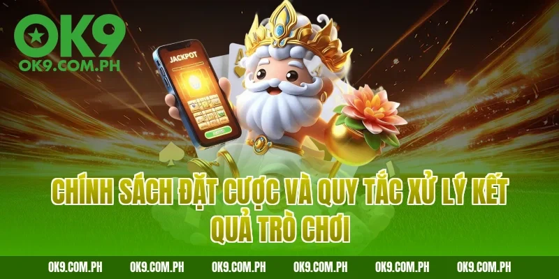 Chính sách đặt cược và quy tắc xử lý kết quả trò chơi