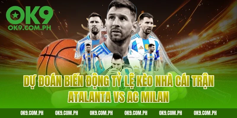 Dự đoán biến động tỷ lệ kèo nhà cái trận Atalanta vs AC Milan