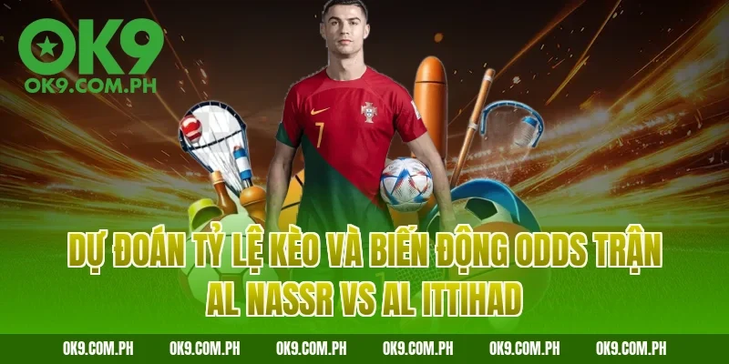 Dự đoán tỷ lệ kèo và biến động Odds trận Al Nassr vs Al Ittihad