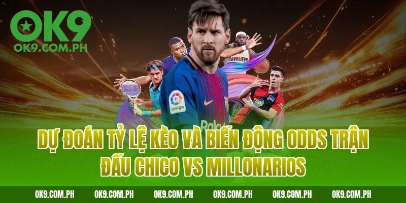 Dự đoán tỷ lệ kèo và biến động Odds trận đấu Chico vs Millonarios