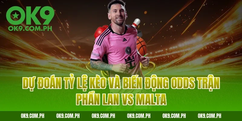 Dự đoán tỷ lệ kèo và biến động Odds trận Phần Lan vs Malta