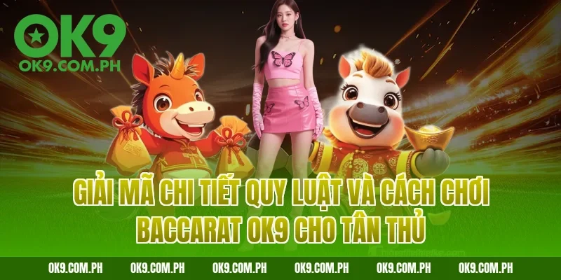 Giải mã chi tiết quy luật và cách chơi Baccarat OK9 cho tân thủ