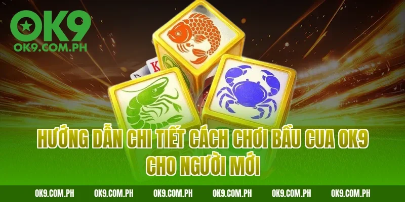 Hướng dẫn chi tiết cách chơi Bầu cua OK9 cho người mới