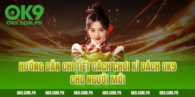 Hướng dẫn chi tiết cách chơi Xì dách OK9 cho người mới