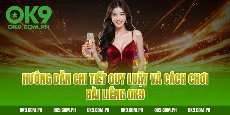 Hướng dẫn chi tiết quy luật và cách chơi bài Liêng OK9