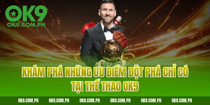 Khám phá những ưu điểm đột phá chỉ có tại thể thao OK9