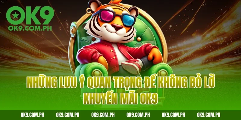 Những lưu ý quan trọng để không bỏ lỡ khuyến mãi OK9