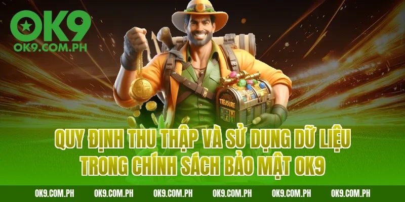 Quy định thu thập và sử dụng dữ liệu trong chính sách bảo mật OK9
