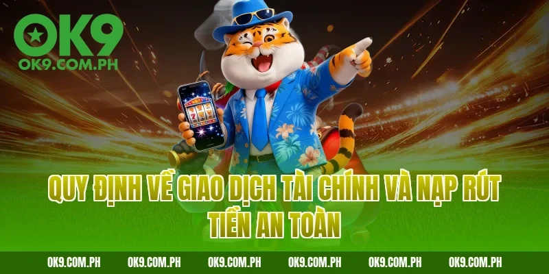 Quy định về giao dịch tài chính và nạp rút tiền an toàn