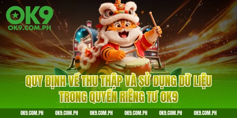 Quy định về thu thập và sử dụng dữ liệu trong quyền riêng tư OK9