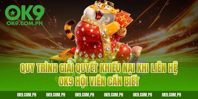 Quy trình giải quyết khiếu nại khi liên hệ OK9 hội viên cần biết