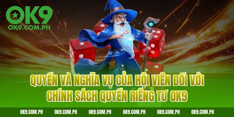 Quyền và nghĩa vụ của hội viên đối với chính sách quyền riêng tư OK9