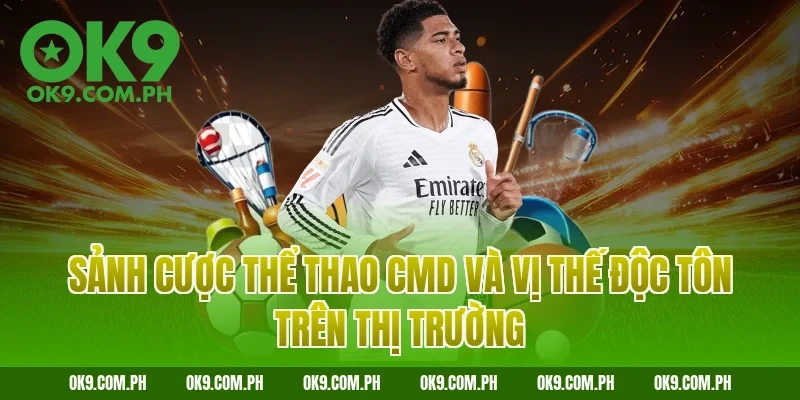 Sảnh cược thể thao CMD và vị thế độc tôn trên thị trường