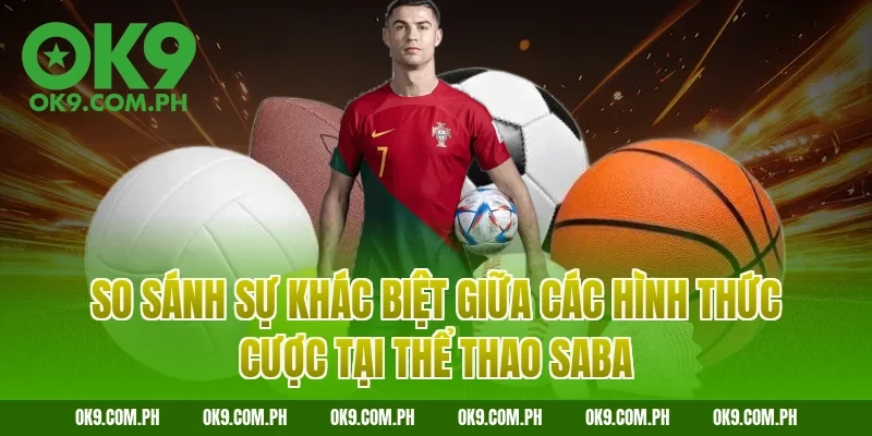 So sánh sự khác biệt giữa các hình thức cược tại thể thao SABA