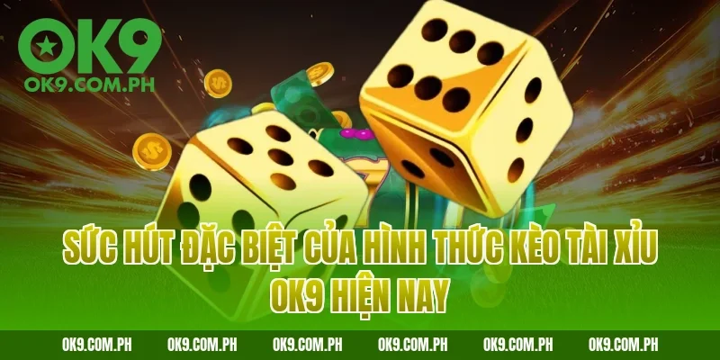 Sức hút đặc biệt của hình thức kèo tài xỉu OK9 hiện nay