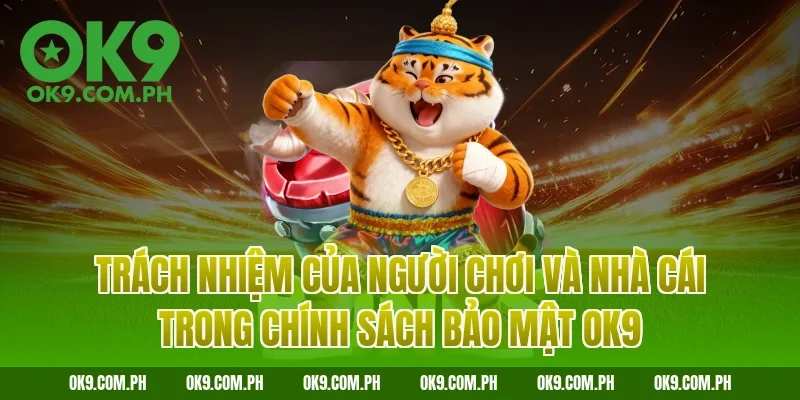 Trách nhiệm của người chơi và nhà cái trong chính sách bảo mật OK9