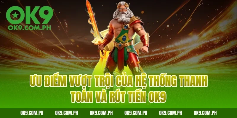 Ưu điểm vượt trội của hệ thống thanh toán và rút tiền OK9