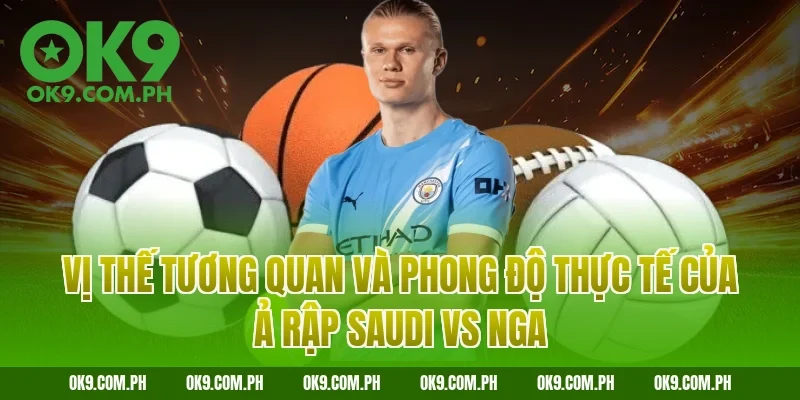 Vị thế tương quan và phong độ thực tế của Ả Rập Saudi vs Nga