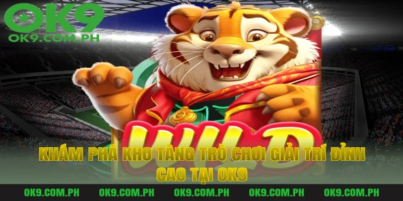 Khám Phá Kho Tàng Trò Chơi Giải Trí Đỉnh Cao Tại OK9